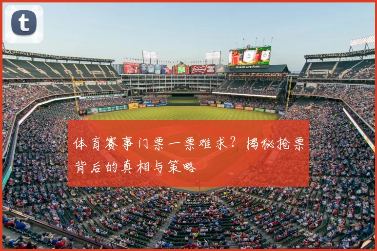 体育赛事门票一票难求？揭秘抢票背后的真相与策略