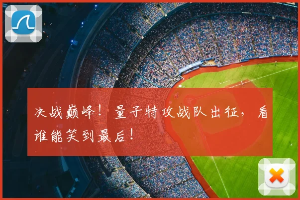 决战巅峰!量子特攻战队出征,看谁能笑到最后!