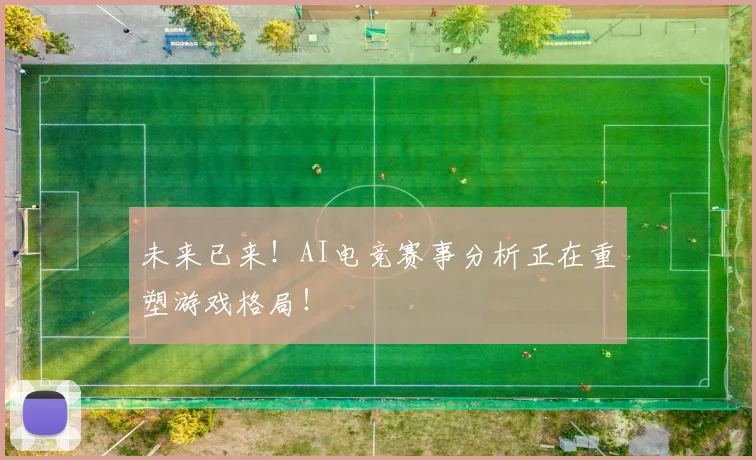 未来已来！AI电竞赛事分析正在重塑游戏格局！