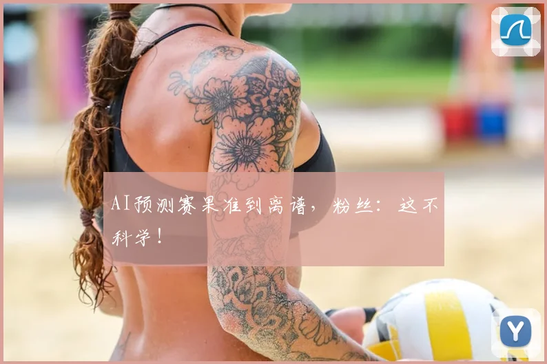 AI预测赛果准到离谱,粉丝:这不科学!